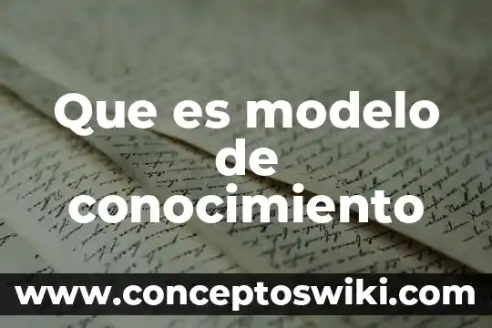 Que es conocimiento y su relacion con comunicacion 5 Que es modelo de conocimiento