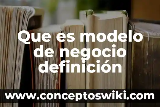 Qué es un modelo en enfermeria y teoría 4 Que es modelo de negocio definición