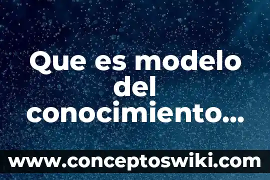 Que es conocimiento en griego 4 Que es modelo del conocimiento clasico