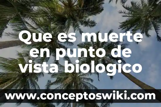 En la vida en la muerte que es biotica 4 Que es muerte en punto de vista biologico