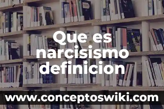 Que es narcisismo del sol 5 Que es narcisismo definicion
