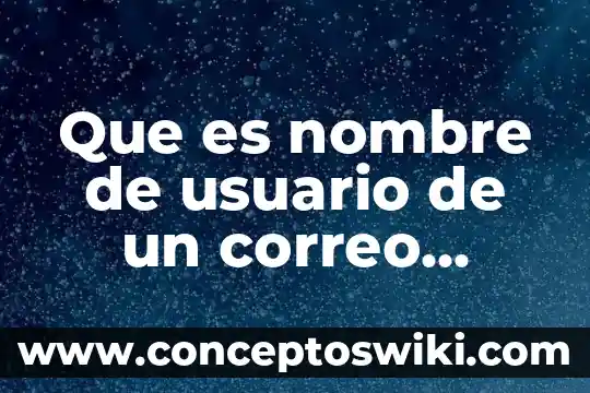 Qué es un correo electrónico ejemplos y cómo funciona 6 Que es nombre de usuario de un correo electronico