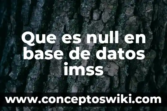 Qué es el número de afiliación ante el IMSS 6 Que es null en base de datos imss