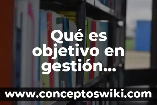 Que es un objetivo táctico 4 Qué es objetivo en gestión empresarial