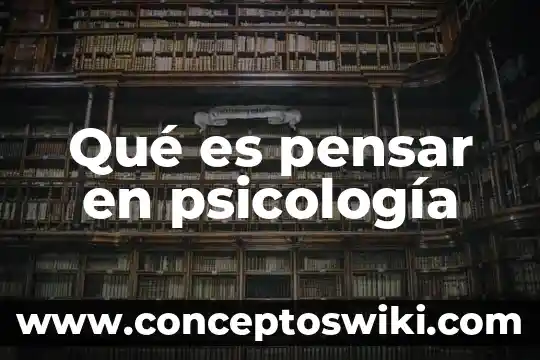 Que es el hombre para psicologia 6 Qué es pensar en psicología