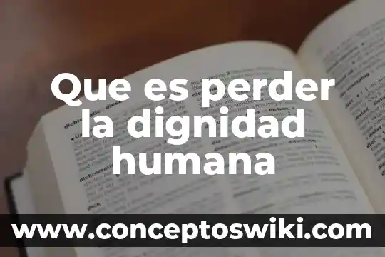 Que es la voluntad humana 3 Que es perder la dignidad humana