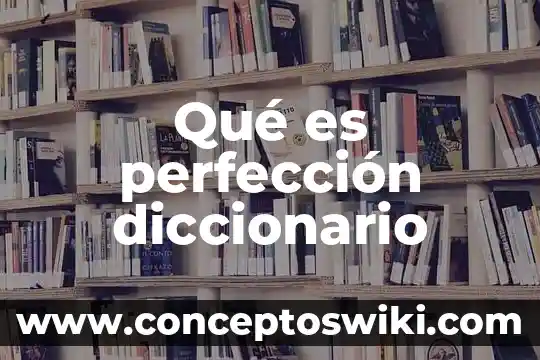 Que es unesco en el diccionario 7 Qué es perfección diccionario