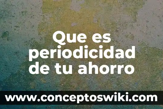 Que es el ahorro de energía eléctrica 3 Que es periodicidad de tu ahorro
