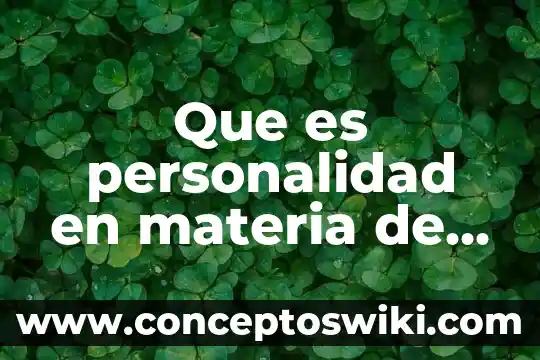 Que es la personalidad juridica segun el codigo civil 4 Que es personalidad en materia de amparo