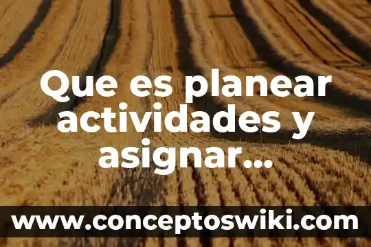 Actividades de que es un cuento 5 Que es planear actividades y asignar recursos