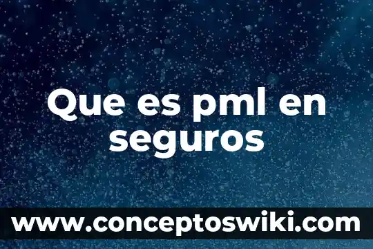Que es property en seguros 3 Que es pml en seguros