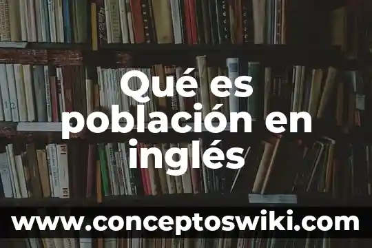 Qué es ripe en inglés 8 Qué es población en inglés