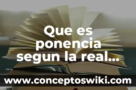 Que es una organizacion academia de la lengua 7 Que es ponencia segun la real academia española