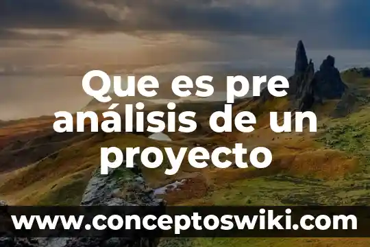 Que es un pre diseño 8 Que es pre análisis de un proyecto