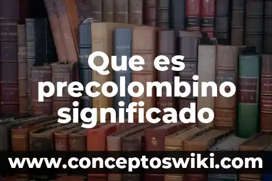 Que es el significado de roini 4 Que es precolombino significado
