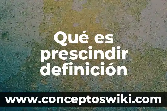 Que es aprensiva definicion 8 Qué es prescindir definición