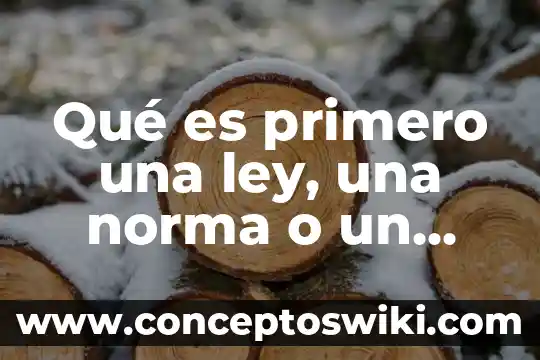 Que es una norma y su proceso 6 Qué es primero una ley, una norma o un reglamento