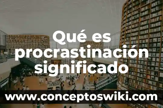 Que es un significado fisico 3 Qué es procrastinación significado