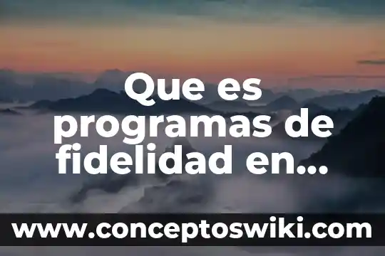 Fidelidad, cómo se puede saber que es verdad 6 Que es programas de fidelidad en marketing
