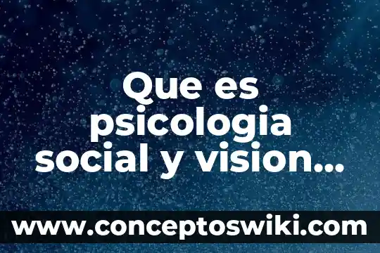 Qué es la conservación social 4 Que es psicologia social y vision psicosocial