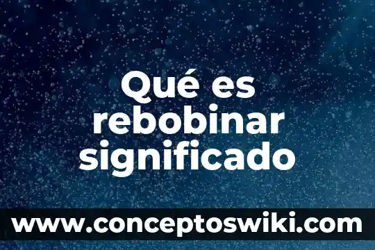 Por lo que es menester significado 6 Qué es rebobinar significado