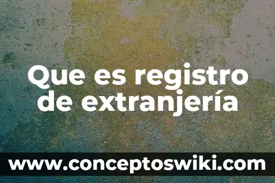 Número de registro de un producto que es 8 Que es registro de extranjería
