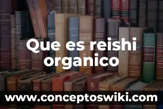 Helado organico que es 4 Que es reishi organico