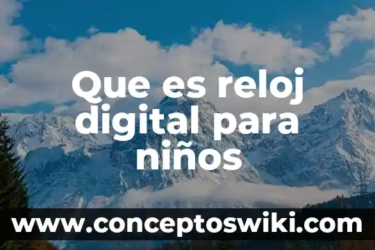Que es el reloj de sol tlacochahuaya 3 Que es reloj digital para niños