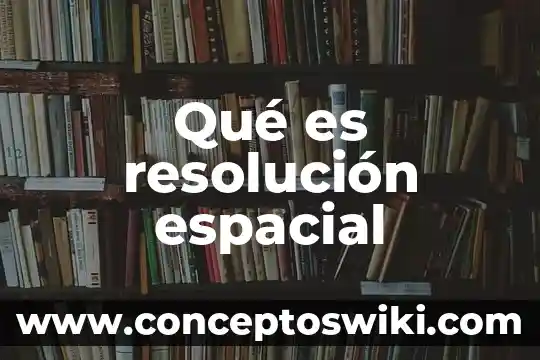 Que es un boletín formativo 3 Qué es resolución espacial