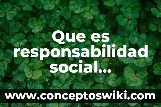 Que es la responsabilidad niños y niñas 3 Que es responsabilidad social empresarial ambiental