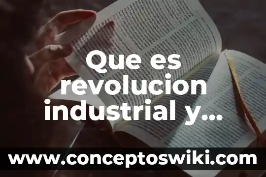 Que es un incendio industrial 3 Que es revolucion industrial y consecuencias sociales