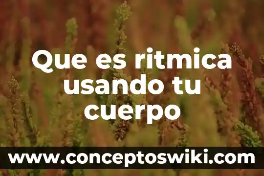 Que es tonificar tu cuerpo 5 Que es ritmica usando tu cuerpo