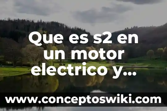 Que es motor de la planta petrolera 8 Que es s2 en un motor electrico y como funciona