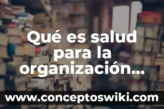 Que es son hojas de trabajo 3 Qué es salud para la organización internacional del trabajo