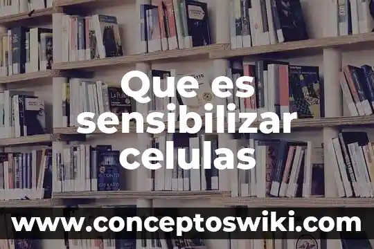 Qué es una célula y tipos de células qué existen 5 Que es sensibilizar celulas