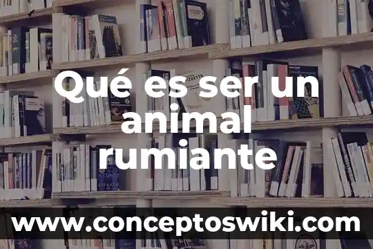 Que es el maltrato animal 4 Qué es ser un animal rumiante