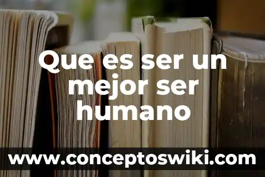 Que es el ser social palabras clave 5 Que es ser un mejor ser humano