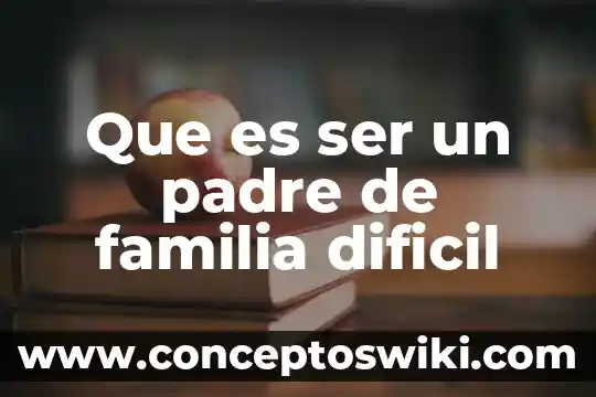 Que es el examen de residencias medicas mas dificil 4 Que es ser un padre de familia dificil