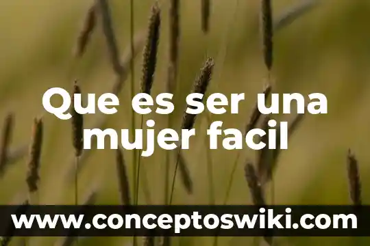 Que es una mujer virtuosa segun la biblia 7 Que es ser una mujer facil