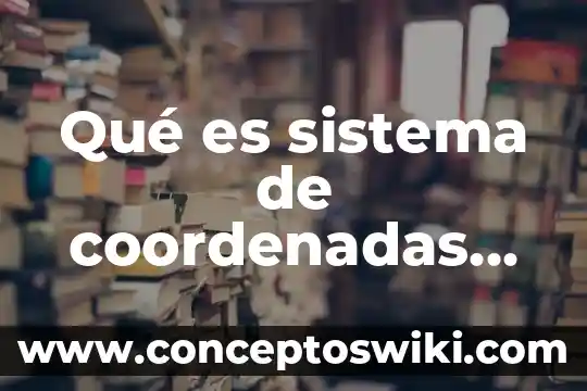 Que es sistemas de coordenadas absolutas e incrementales 7 Qué es sistema de coordenadas latitud longitud