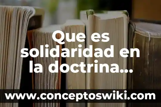 Qué es ley jurisprudencia costumbre y doctrina 4 Que es solidaridad en la doctrina social de la iglesia