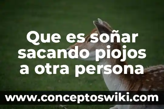 Que es una persona figurante 6 Que es soñar sacando piojos a otra persona