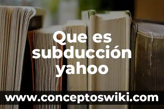 ¿Qué es Aditamento Significado? 8 Que es subducción yahoo