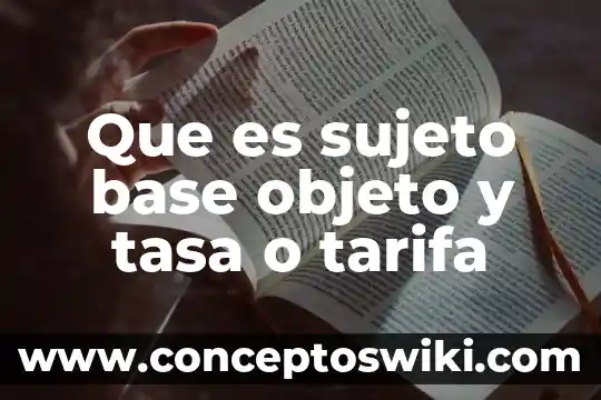 Que es tasa de cambio constante 6 Que es sujeto base objeto y tasa o tarifa