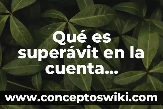 Qué es mejor para un país superávit o déficit 4 Qué es superávit en la cuenta corriente