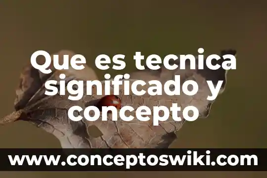 Qué es la tecnología concepto básico 6 Que es tecnica significado y concepto