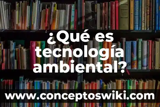 Que es una calidad ambiental 8 ¿Qué es tecnología ambiental?