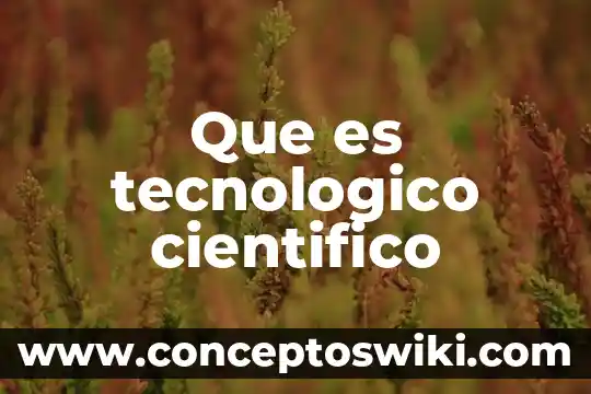 Que es el desarrollo tecnologico al expilcarlo en una tesis 5 Que es tecnologico cientifico