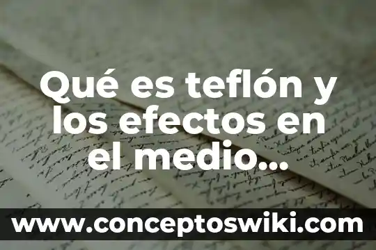 Qué es un inspector de seguridad y medio ambiente 8 Qué es teflón y los efectos en el medio ambiente