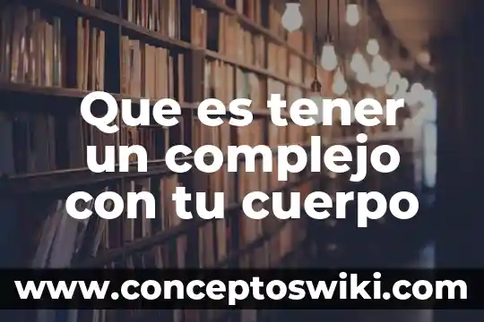 Que es cuerpo del documento en adolescentes universitarios 5 Que es tener un complejo con tu cuerpo